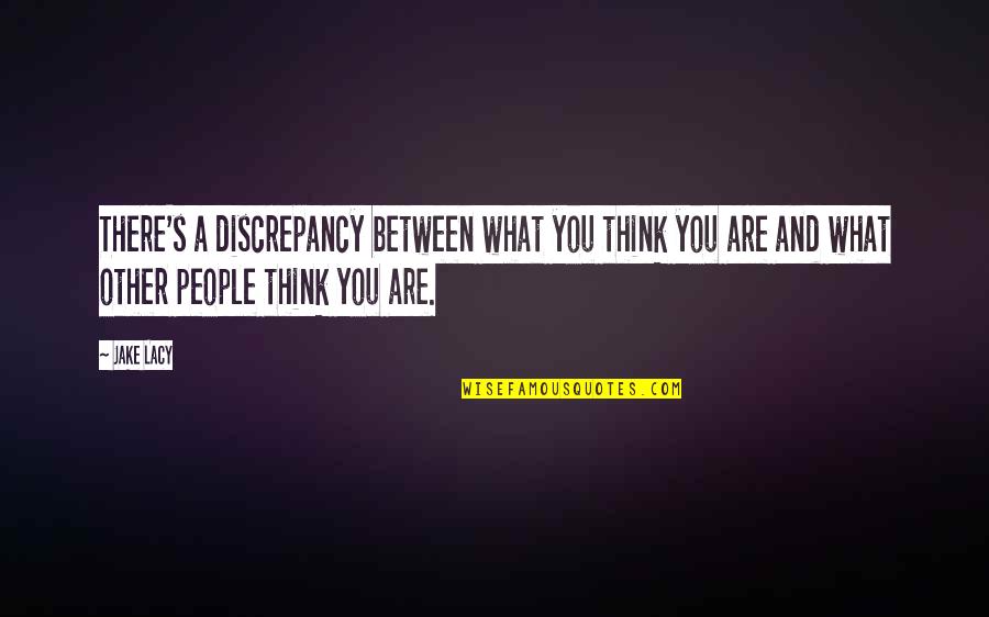 Totelcom Quotes By Jake Lacy: There's a discrepancy between what you think you Totelcom Quotes By Jake Lacy: There's a discrepancy between what you think you