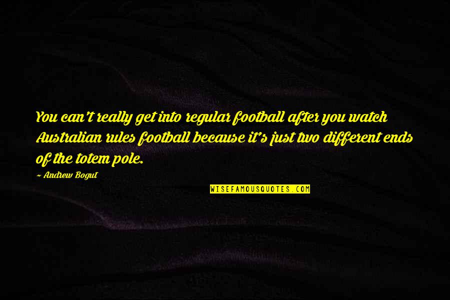 Totem Quotes By Andrew Bogut: You can't really get into regular football after Totem Quotes By Andrew Bogut: You can't really get into regular football after