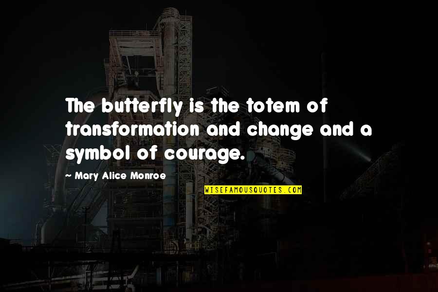 Totem Quotes By Mary Alice Monroe: The butterfly is the totem of transformation and Totem Quotes By Mary Alice Monroe: The butterfly is the totem of transformation and