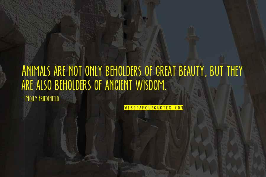 Totem Quotes By Molly Friedenfeld: Animals are not only beholders of great beauty, Totem Quotes By Molly Friedenfeld: Animals are not only beholders of great beauty,