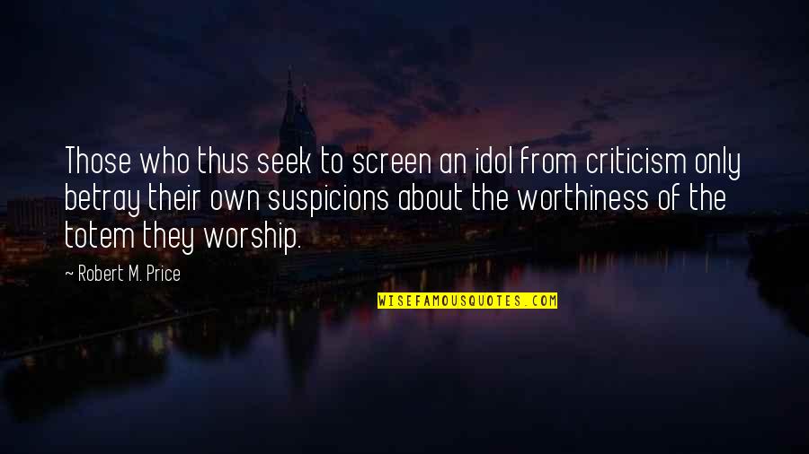 Totem Quotes By Robert M. Price: Those who thus seek to screen an idol Totem Quotes By Robert M. Price: Those who thus seek to screen an idol