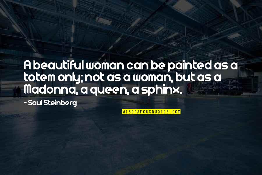 Totem Quotes By Saul Steinberg: A beautiful woman can be painted as a Totem Quotes By Saul Steinberg: A beautiful woman can be painted as a