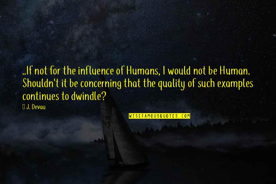 Totemisme Quotes By J. Devau: ..If not for the influence of Humans, I