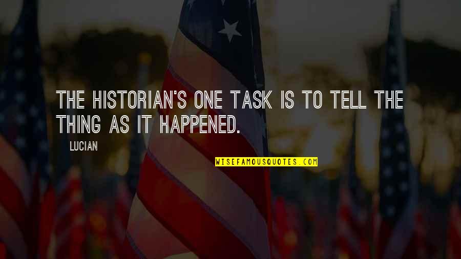 Totemizing Quotes By Lucian: The historian's one task is to tell the