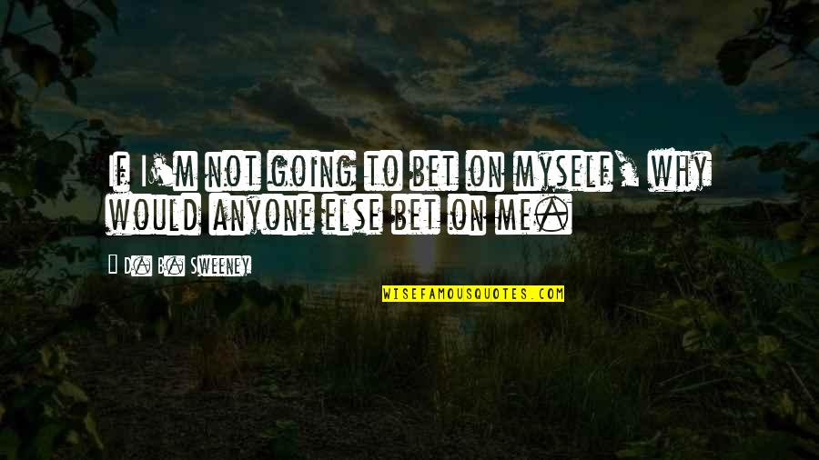 Totencarry Quotes By D. B. Sweeney: If I'm not going to bet on myself,