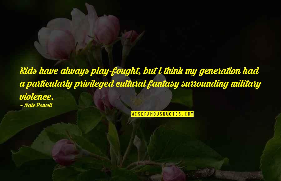 Totencarry Quotes By Nate Powell: Kids have always play-fought, but I think my Totencarry Quotes By Nate Powell: Kids have always play-fought, but I think my