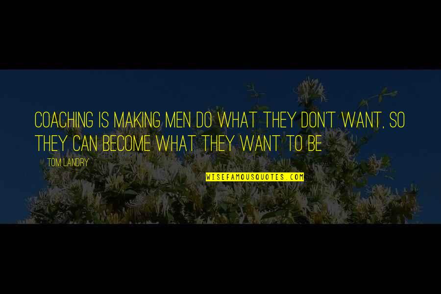Totensch Del Quotes By Tom Landry: Coaching is making men do what they don't Totensch Del Quotes By Tom Landry: Coaching is making men do what they don't