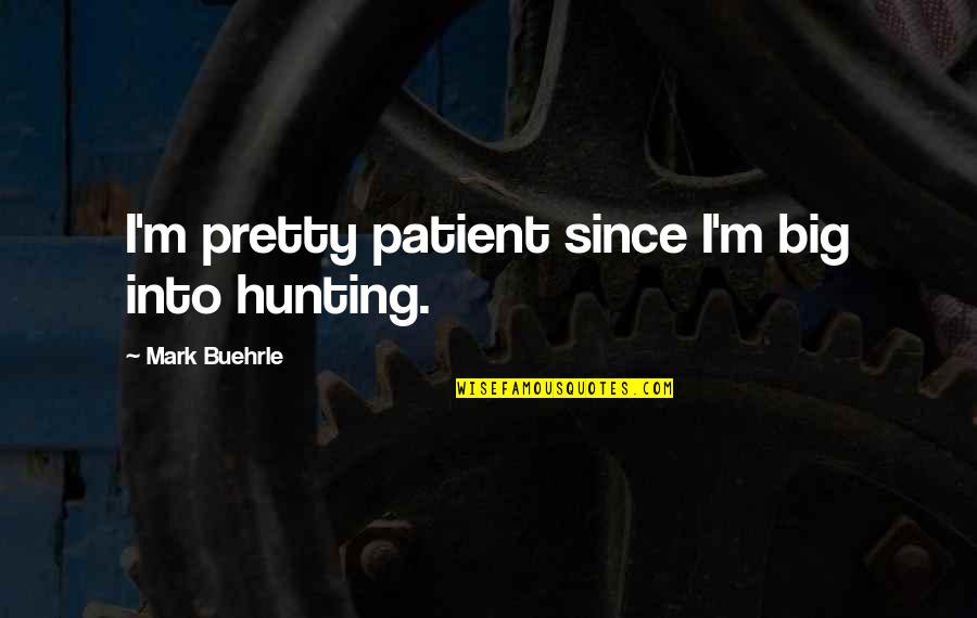 Totes Adorbs Quotes By Mark Buehrle: I'm pretty patient since I'm big into hunting. Totes Adorbs Quotes By Mark Buehrle: I'm pretty patient since I'm big into hunting.