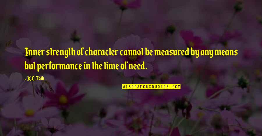 Toth Quotes By K.L. Toth: Inner strength of character cannot be measured by Toth Quotes By K.L. Toth: Inner strength of character cannot be measured by