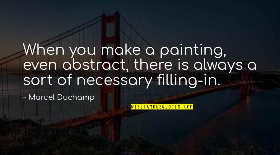 Tothamen Quotes By Marcel Duchamp: When you make a painting, even abstract, there