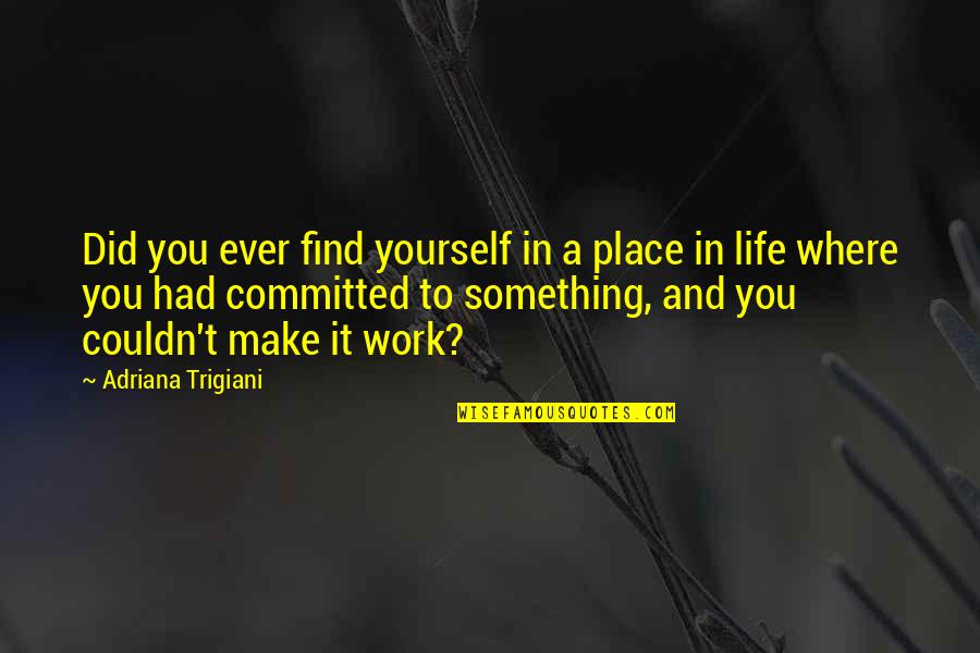Tothem Quotes By Adriana Trigiani: Did you ever find yourself in a place