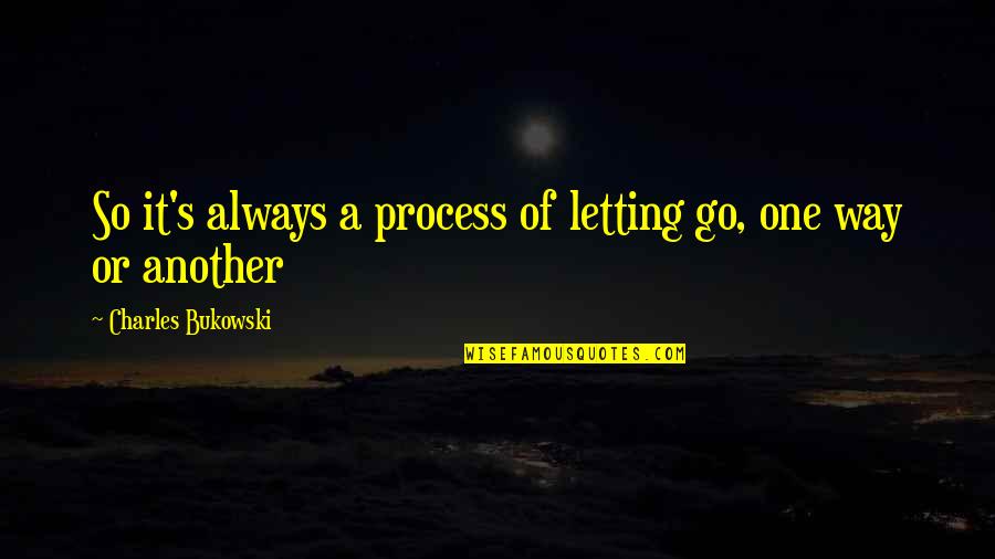 Tothem Quotes By Charles Bukowski: So it's always a process of letting go,