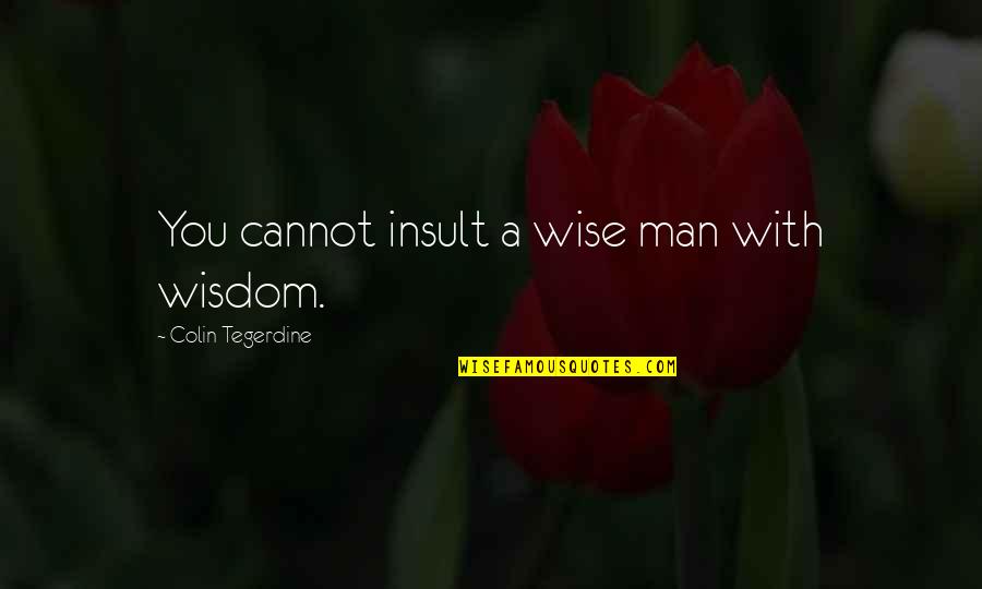 Tothem Quotes By Colin Tegerdine: You cannot insult a wise man with wisdom.