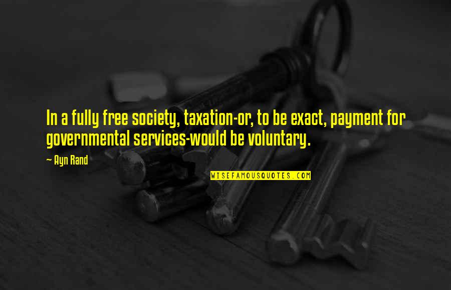 Tothero Quotes By Ayn Rand: In a fully free society, taxation-or, to be