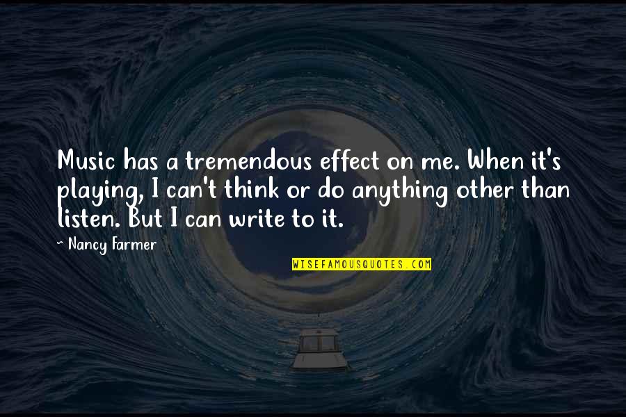 T'other's Quotes By Nancy Farmer: Music has a tremendous effect on me. When