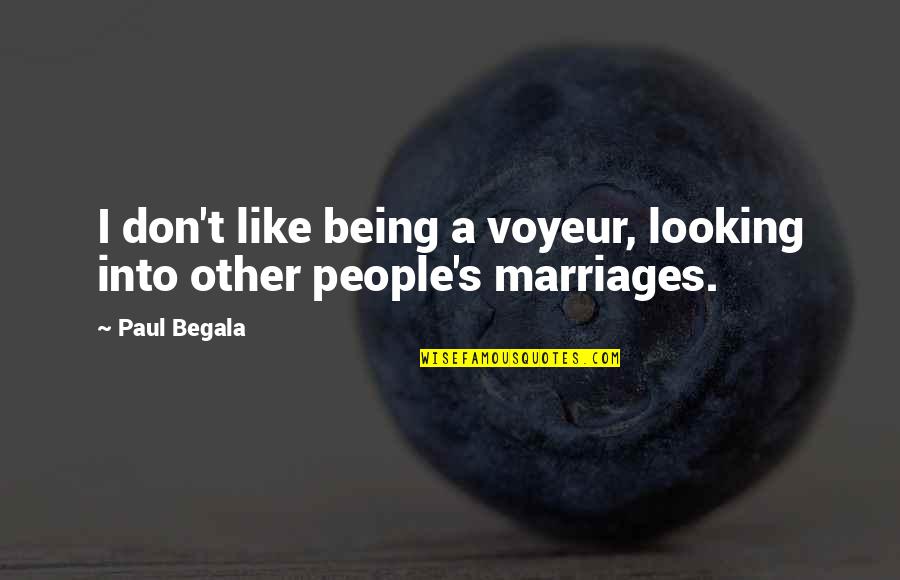 T'other's Quotes By Paul Begala: I don't like being a voyeur, looking into