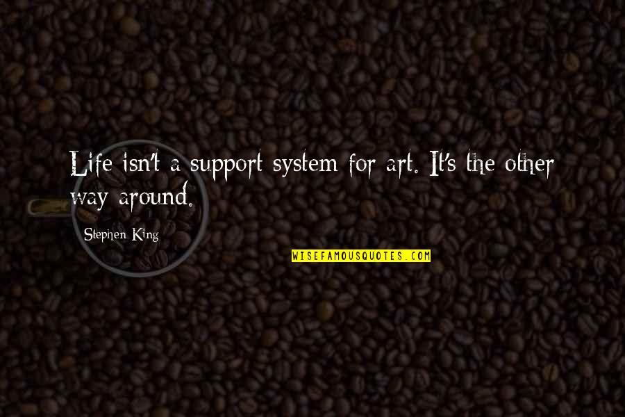 T'other's Quotes By Stephen King: Life isn't a support system for art. It's
