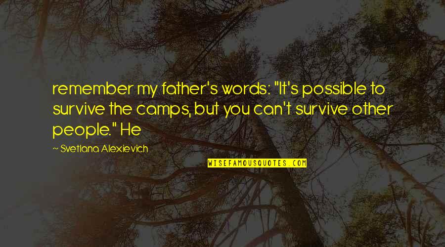 T'other's Quotes By Svetlana Alexievich: remember my father's words: "It's possible to survive