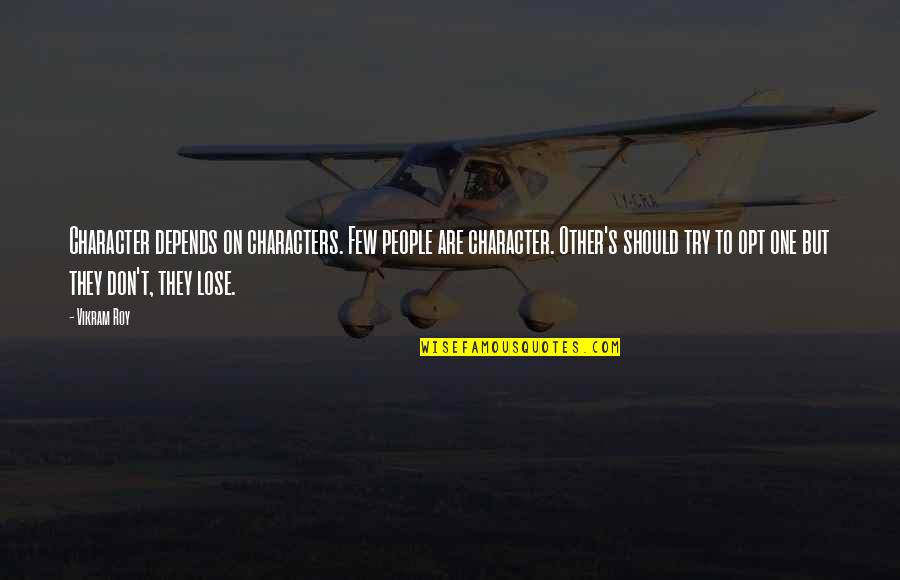 T'other's Quotes By Vikram Roy: Character depends on characters. Few people are character.