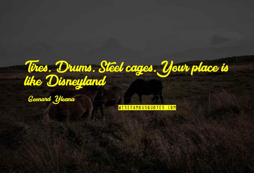 Toti Quotes By Geonard Yleana: Tires. Drums. Steel cages.Your place is like Disneyland!