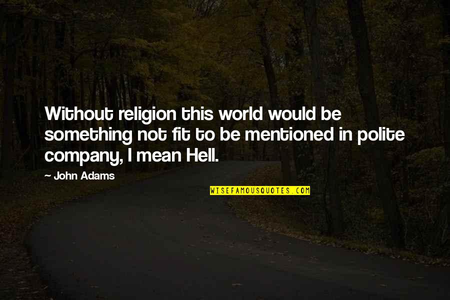 Toti Quotes By John Adams: Without religion this world would be something not