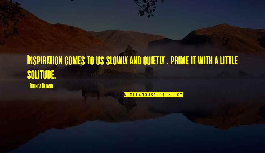 Totiig Quotes By Brenda Ueland: Inspiration comes to us slowly and quietly .