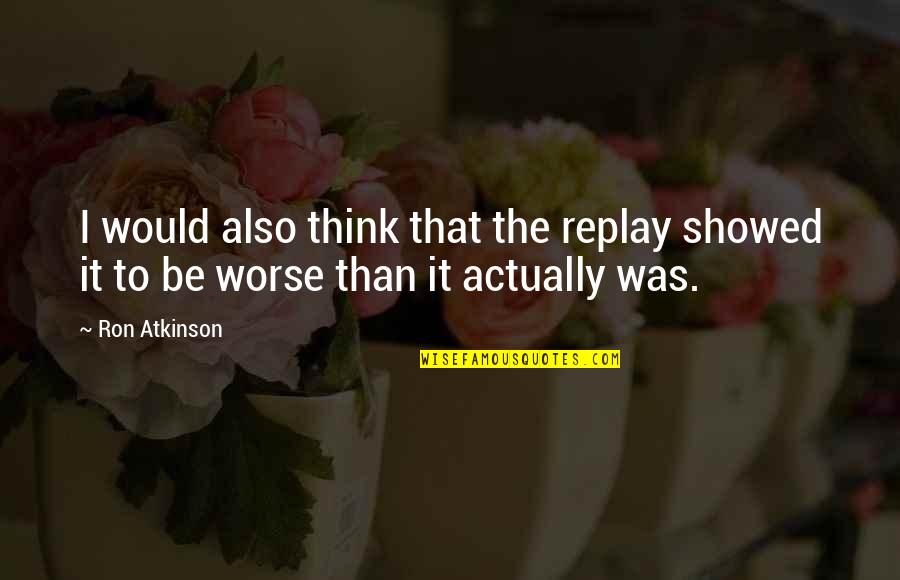 Totinos Totinos Hot Quotes By Ron Atkinson: I would also think that the replay showed
