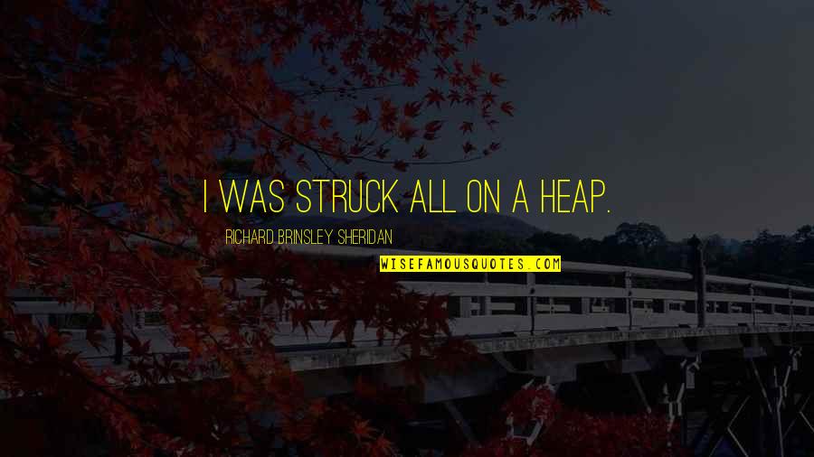 Totins Diner Quotes By Richard Brinsley Sheridan: I was struck all on a heap. Totins Diner Quotes By Richard Brinsley Sheridan: I was struck all on a heap.