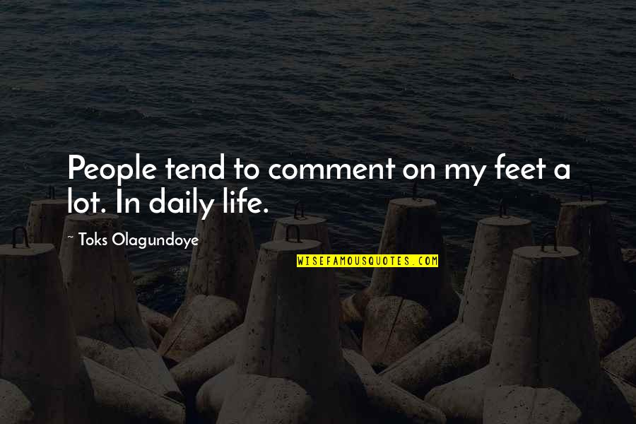 Totins Diner Quotes By Toks Olagundoye: People tend to comment on my feet a Totins Diner Quotes By Toks Olagundoye: People tend to comment on my feet a
