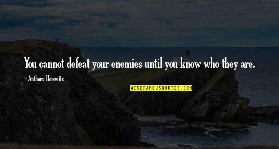 Totius Work Quotes By Anthony Horowitz: You cannot defeat your enemies until you know