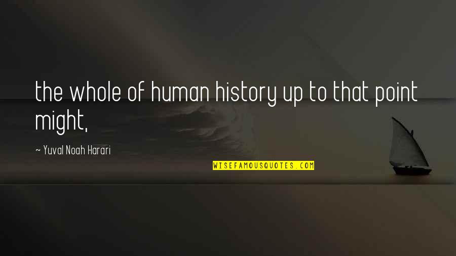 Totius Work Quotes By Yuval Noah Harari: the whole of human history up to that