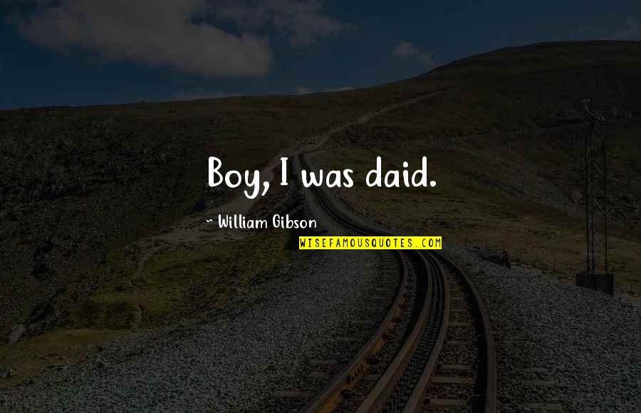 Totkan Quotes By William Gibson: Boy, I was daid. Totkan Quotes By William Gibson: Boy, I was daid.