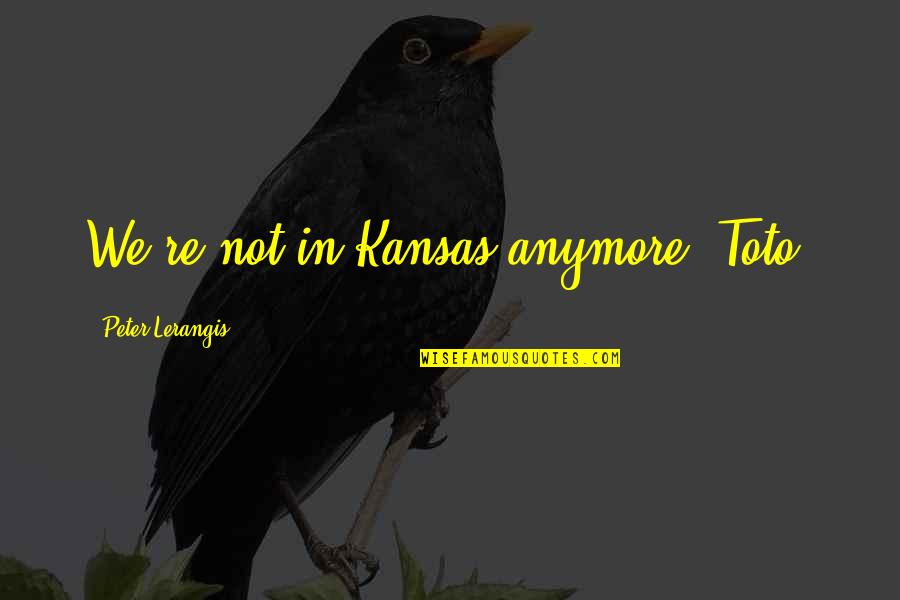 Toto Quotes By Peter Lerangis: We're not in Kansas anymore, Toto,