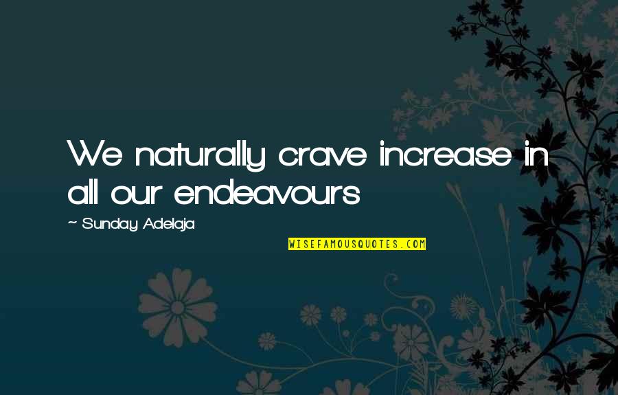 Toto Song Quotes By Sunday Adelaja: We naturally crave increase in all our endeavours Toto Song Quotes By Sunday Adelaja: We naturally crave increase in all our endeavours
