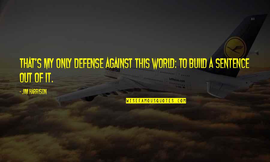 Totodata Virgula Quotes By Jim Harrison: That's my only defense against this world: to