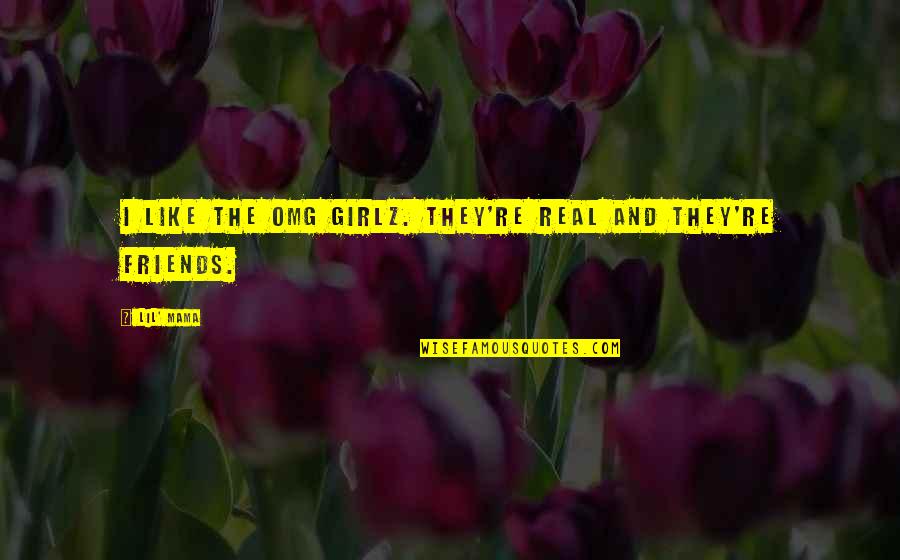 Totonno Pizza Quotes By Lil' Mama: I like the OMG Girlz. They're real and