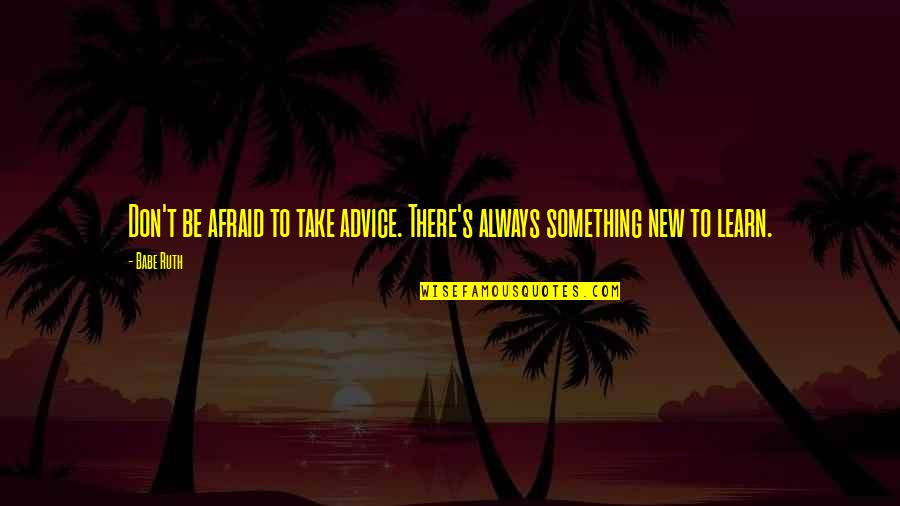 Totoong Lalaki Quotes By Babe Ruth: Don't be afraid to take advice. There's always