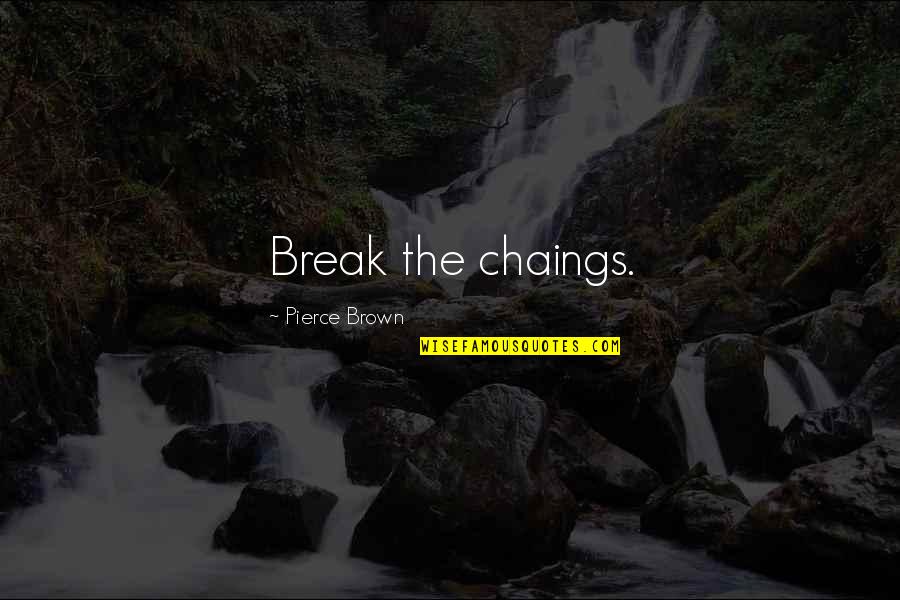 Totoong Lalaki Quotes By Pierce Brown: Break the chaings.