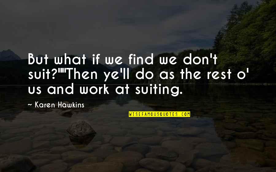 Totoong Nagmamahal Quotes By Karen Hawkins: But what if we find we don't suit?""Then