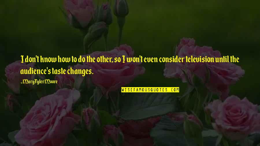 Totoong Pag-ibig Quotes By Mary Tyler Moore: I don't know how to do the other,