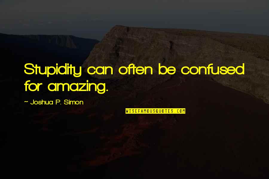 Totopos Cary Quotes By Joshua P. Simon: Stupidity can often be confused for amazing.