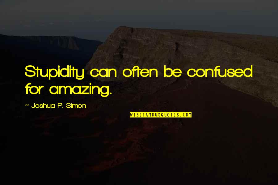 Totopos Cary Quotes By Joshua P. Simon: Stupidity can often be confused for amazing. Totopos Cary Quotes By Joshua P. Simon: Stupidity can often be confused for amazing.