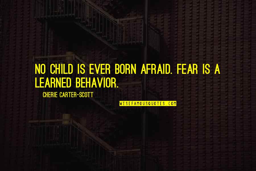 Totoro Song Quotes By Cherie Carter-Scott: No child is ever born afraid. Fear is