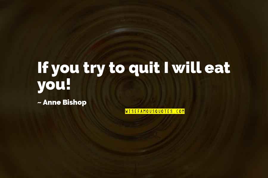 Totoyotaparts Quotes By Anne Bishop: If you try to quit I will eat Totoyotaparts Quotes By Anne Bishop: If you try to quit I will eat