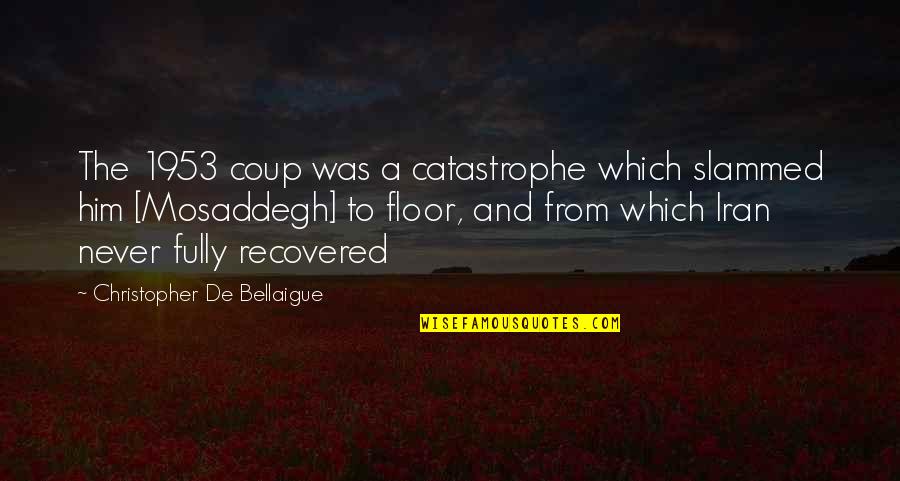 Totoyotaparts Quotes By Christopher De Bellaigue: The 1953 coup was a catastrophe which slammed Totoyotaparts Quotes By Christopher De Bellaigue: The 1953 coup was a catastrophe which slammed