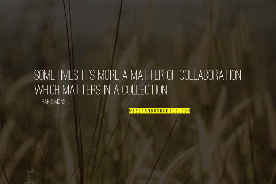Totruth Quotes By Raf Simons: Sometimes it's more a matter of collaboration which