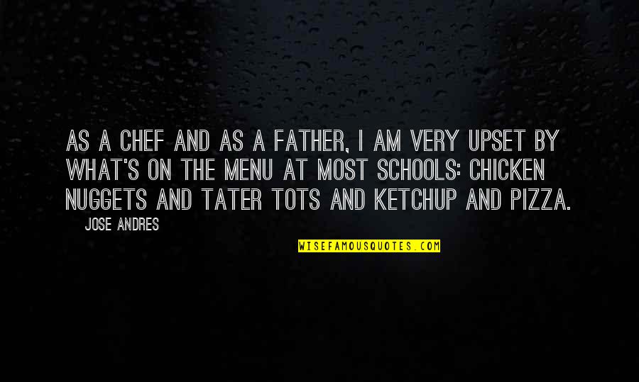 Tots Quotes By Jose Andres: As a chef and as a father, I