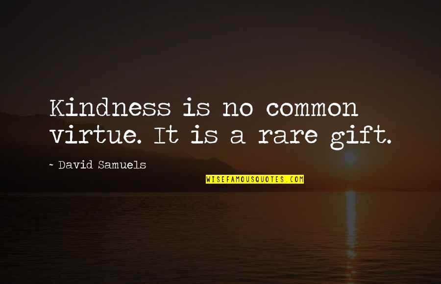 Totta Particulares Quotes By David Samuels: Kindness is no common virtue. It is a Totta Particulares Quotes By David Samuels: Kindness is no common virtue. It is a