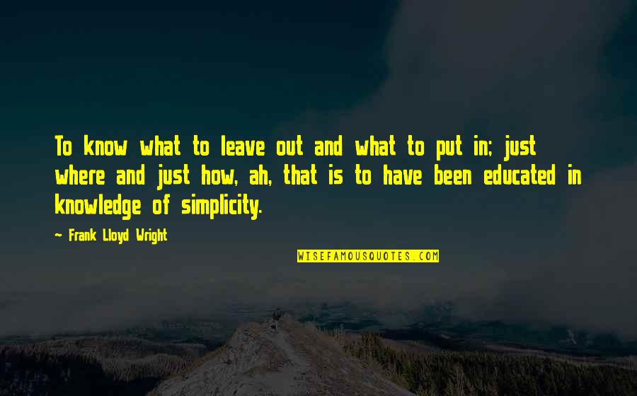 Totta Particulares Quotes By Frank Lloyd Wright: To know what to leave out and what Totta Particulares Quotes By Frank Lloyd Wright: To know what to leave out and what