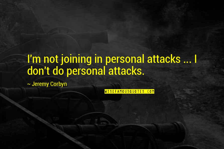 Totta Particulares Quotes By Jeremy Corbyn: I'm not joining in personal attacks ... I
